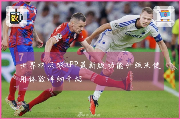 世界杯买球APP最新版功能升级及使用体验详细介绍