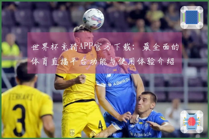 世界杯竞猜APP官方下载：最全面的体育直播平台功能与使用体验介绍