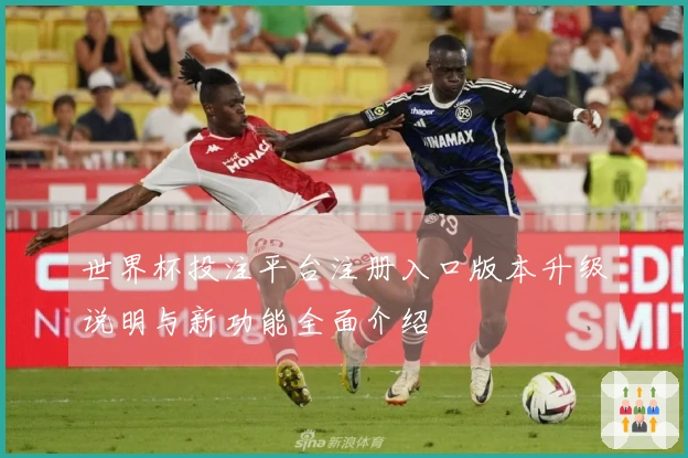 世界杯投注平台注册入口版本升级说明与新功能全面介绍